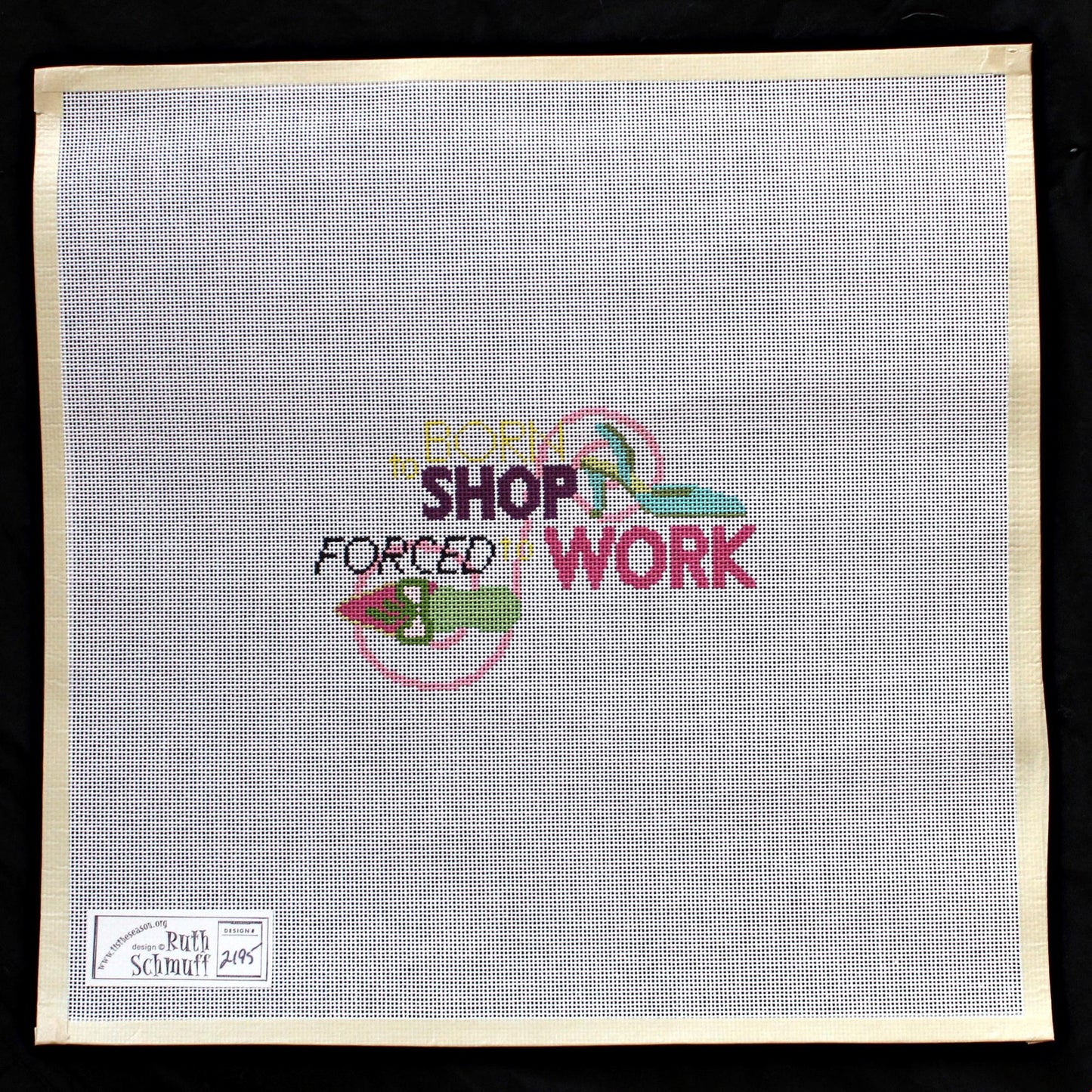 RUTH SCHMUFF HP NEEDLEPOINT CANVAS: BORN TO SHOP FORCED TO WORK BM1
