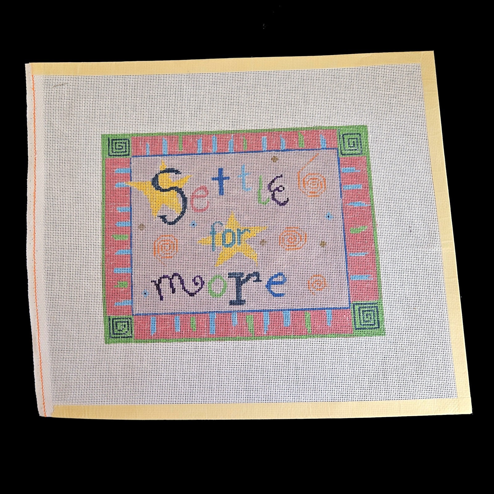 HAND PAINTED NEEDLEPOINT CANVAS:  "SETTLE FOR MORE"    BM1