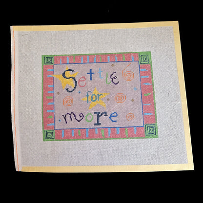 HAND PAINTED NEEDLEPOINT CANVAS:  "SETTLE FOR MORE"    BM1