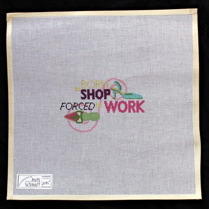 RUTH SCHMUFF HP NEEDLEPOINT CANVAS:  BORN TO SHOP FORCED TO WORK  BM1